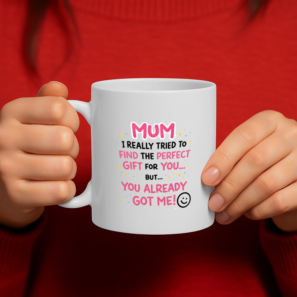 Funny Mum Gift Ceramic Mug – 11oz White Coffee Cup, "Mum I Really Tried to Find the Perfect Gift for You" Cute Quote Design, High Quality Print Durable Finish Gift , – Design MG6817