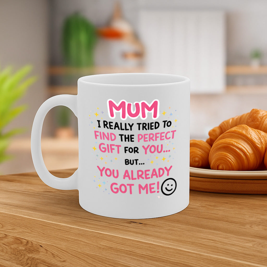 Funny Mum Gift Ceramic Mug – 11oz White Coffee Cup, "Mum I Really Tried to Find the Perfect Gift for You" Cute Quote Design, High Quality Print Durable Finish Gift , – Design MG6817