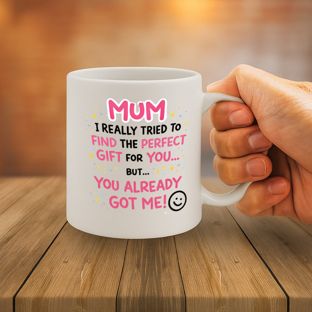 Funny Mum Gift Ceramic Mug – 11oz White Coffee Cup, "Mum I Really Tried to Find the Perfect Gift for You" Cute Quote Design, High Quality Print Durable Finish Gift , – Design MG6817