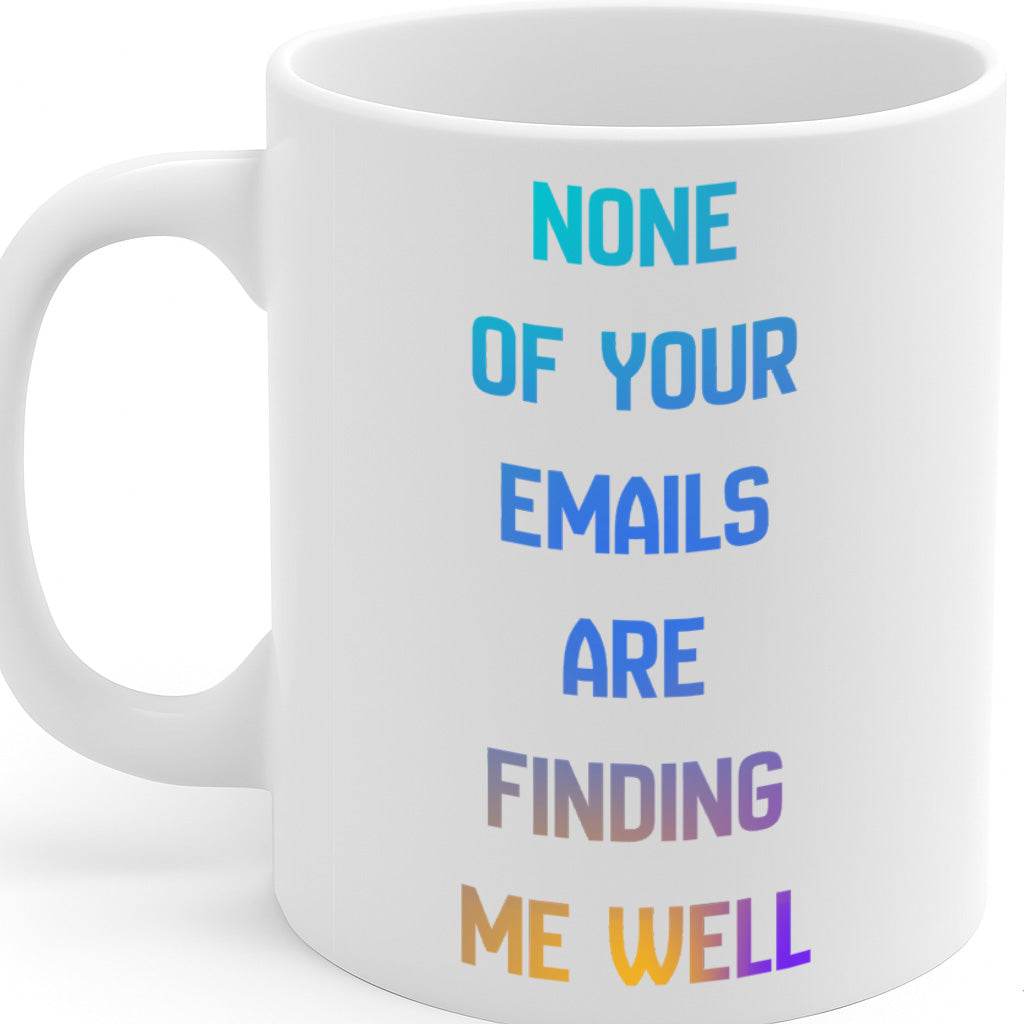 Funny Office Email Humor Ceramic Mug – 11oz White Coffee Cup, Dishwasher & Microwave Safe, "None of Your Emails Are Finding Me Well" Sarcastic Work Quote Design, High Quality Print Durable Finish Gift for Birthdays, Christmas, Holidays, – Design MG6819