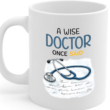 Funny Doctor Quote Ceramic Mug – 11oz White Coffee Cup, , "A Wise Doctor Once Said" Stethoscope Medical Design,  Durable Finish Gift for Birthdays, Christmas,  – Design MG6830