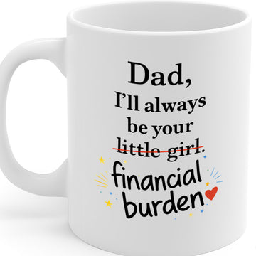 Funny Dad Gift Ceramic Mug – 11oz White Coffee Cup, "Dad I'll Always Be Your Financial Burden" Humorous Quote Design, Durable Finish Gift for Birthdays, Christmas,  – Design MG6831