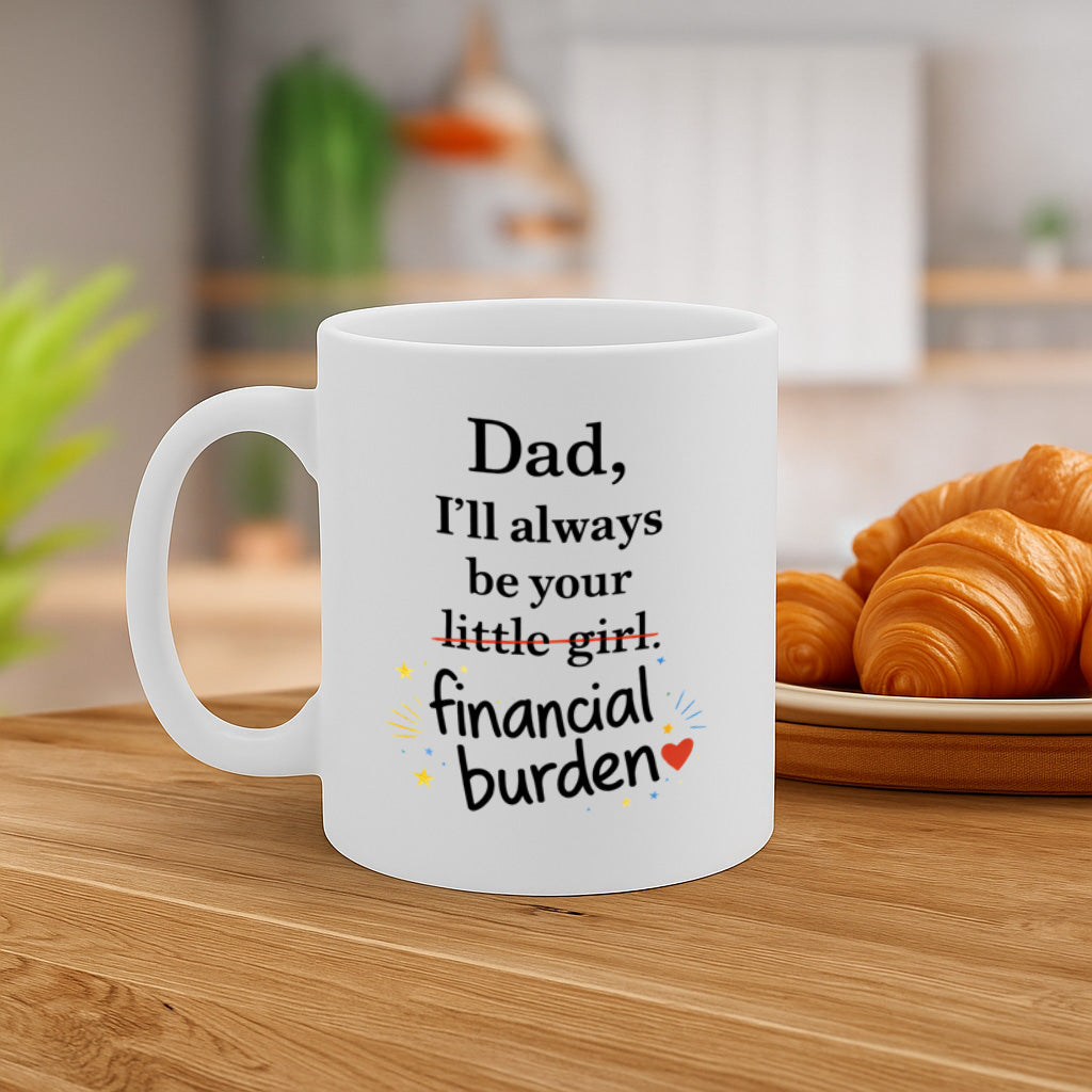 Funny Dad Gift Ceramic Mug – 11oz White Coffee Cup, "Dad I'll Always Be Your Financial Burden" Humorous Quote Design, Durable Finish Gift for Birthdays, Christmas,  – Design MG6831