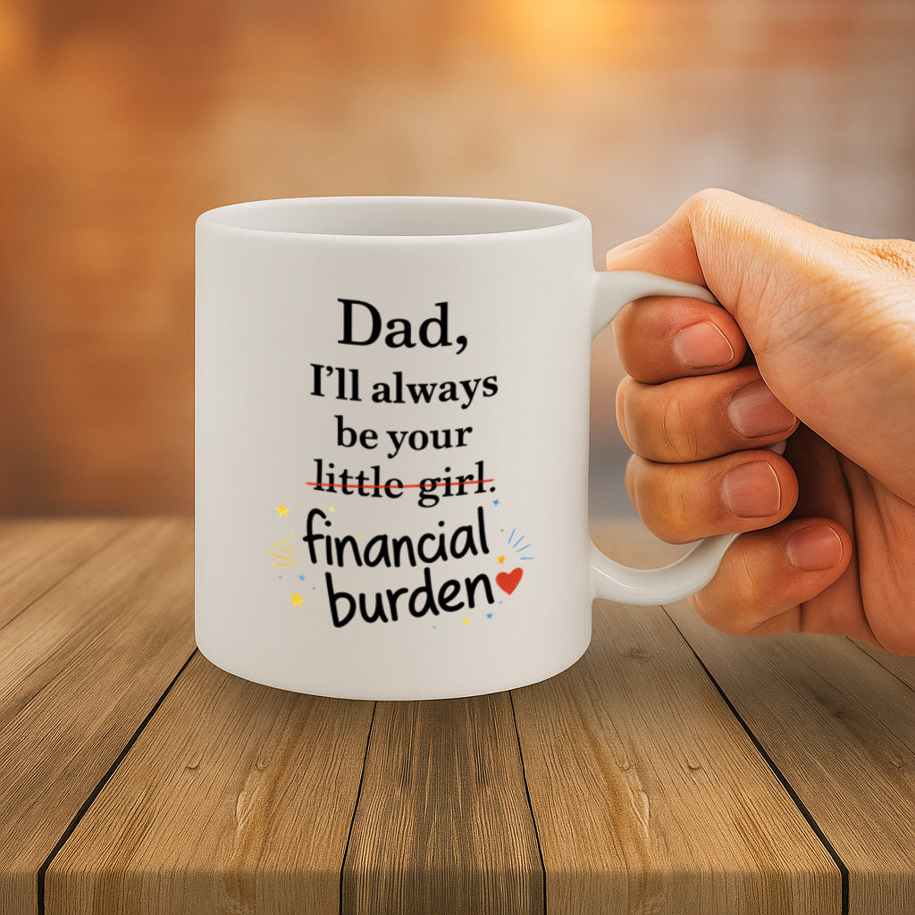 Funny Dad Gift Ceramic Mug – 11oz White Coffee Cup, "Dad I'll Always Be Your Financial Burden" Humorous Quote Design, Durable Finish Gift for Birthdays, Christmas,  – Design MG6831