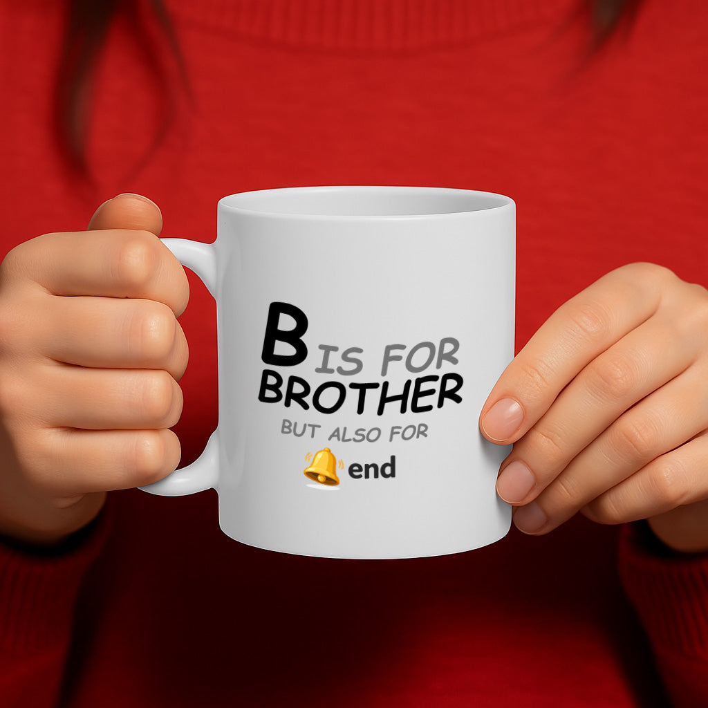 Funny Brother Ceramic Mug – 11oz White Coffee Cup, "B Is for Brother But Also for The End" Humor Text Design, High Quality Print Durable Finish Gift for Birthdays, Christmas, Holidays, – Design MG6835