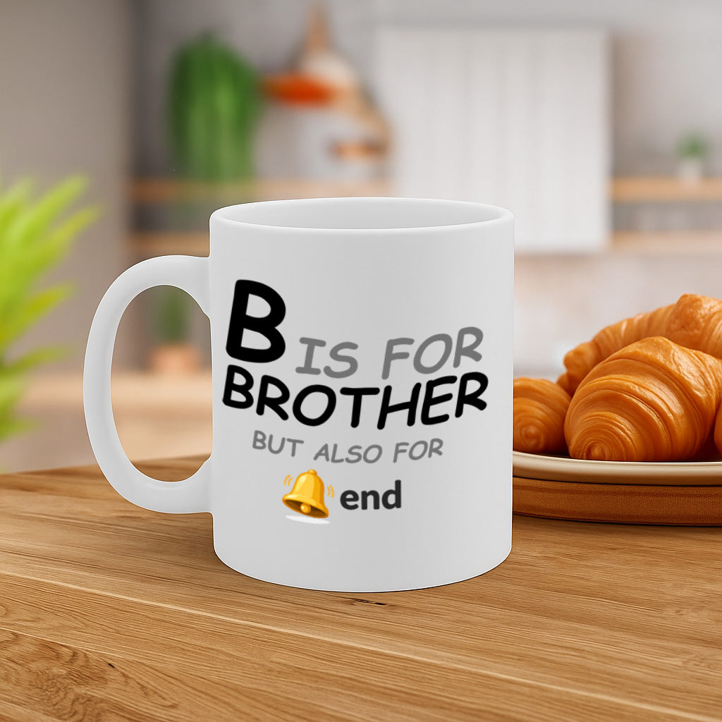 Funny Brother Ceramic Mug – 11oz White Coffee Cup, "B Is for Brother But Also for The End" Humor Text Design, High Quality Print Durable Finish Gift for Birthdays, Christmas, Holidays, – Design MG6835