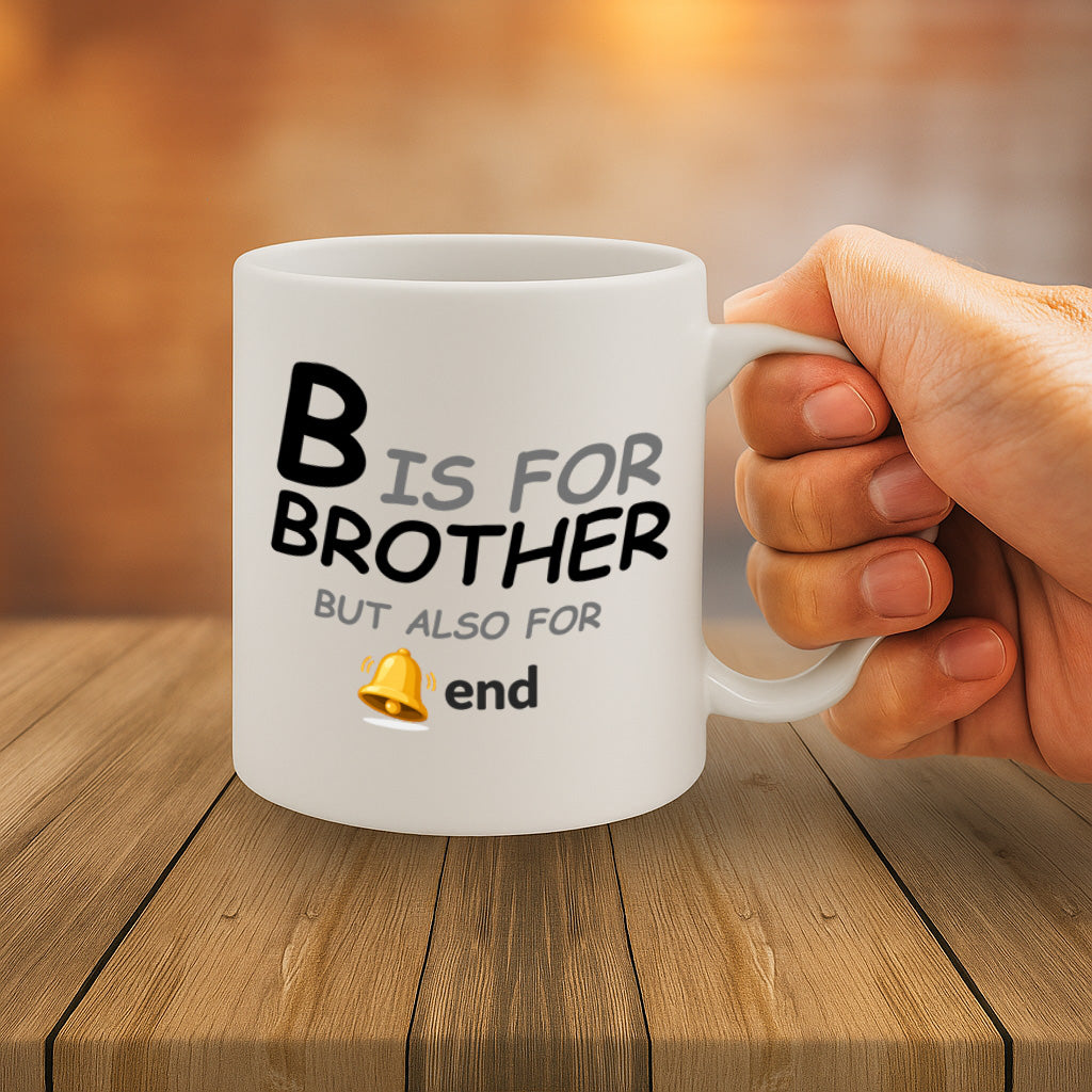 Funny Brother Ceramic Mug – 11oz White Coffee Cup, "B Is for Brother But Also for The End" Humor Text Design, High Quality Print Durable Finish Gift for Birthdays, Christmas, Holidays, – Design MG6835
