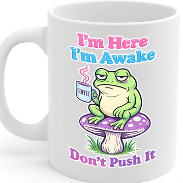 I'm Here, I'm Awake, Don't Push It Funny Coffee Mug – 11oz White Ceramic Mug, Grumpy Frog with Coffee Cartoon, Morning Humor Design, Cute Sarcastic Gift – Design MG6847
