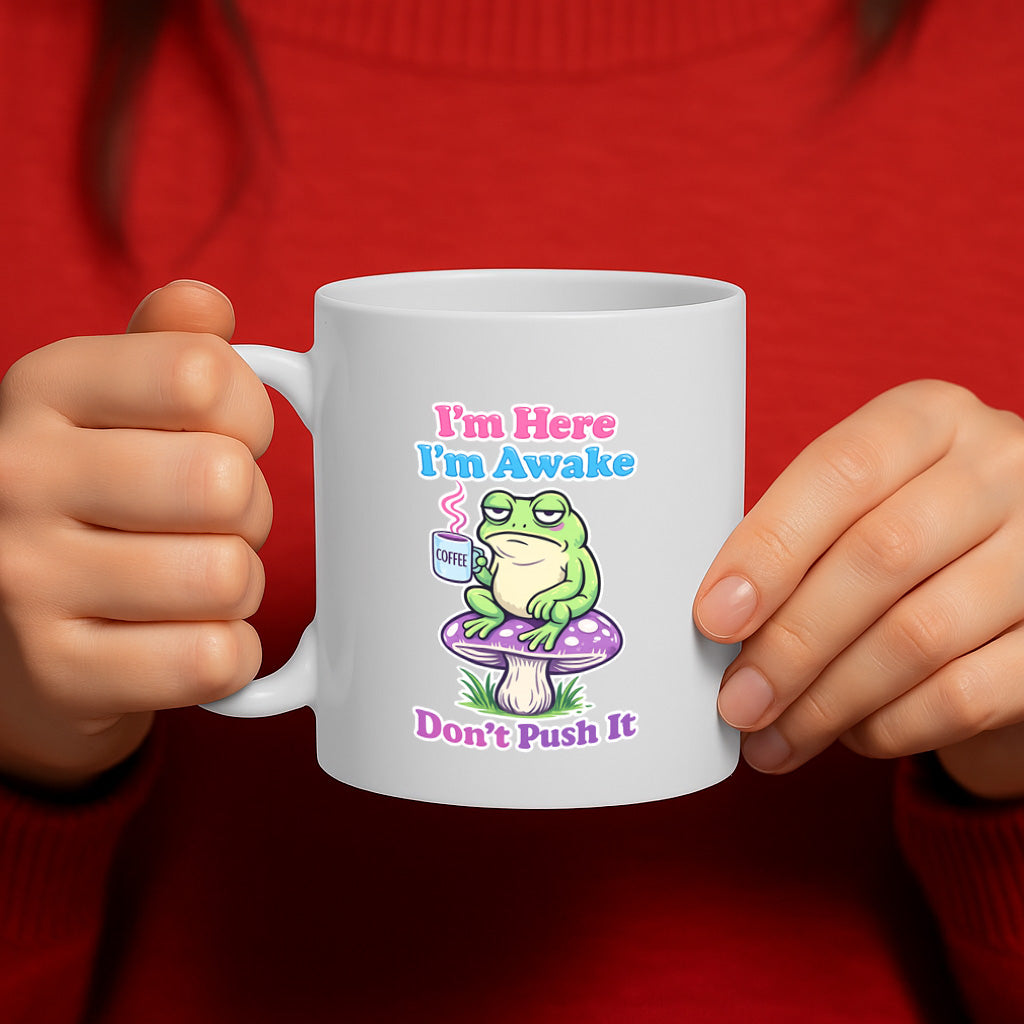 I'm Here, I'm Awake, Don't Push It Funny Coffee Mug – 11oz White Ceramic Mug, Grumpy Frog with Coffee Cartoon, Morning Humor Design, Cute Sarcastic Gift – Design MG6847