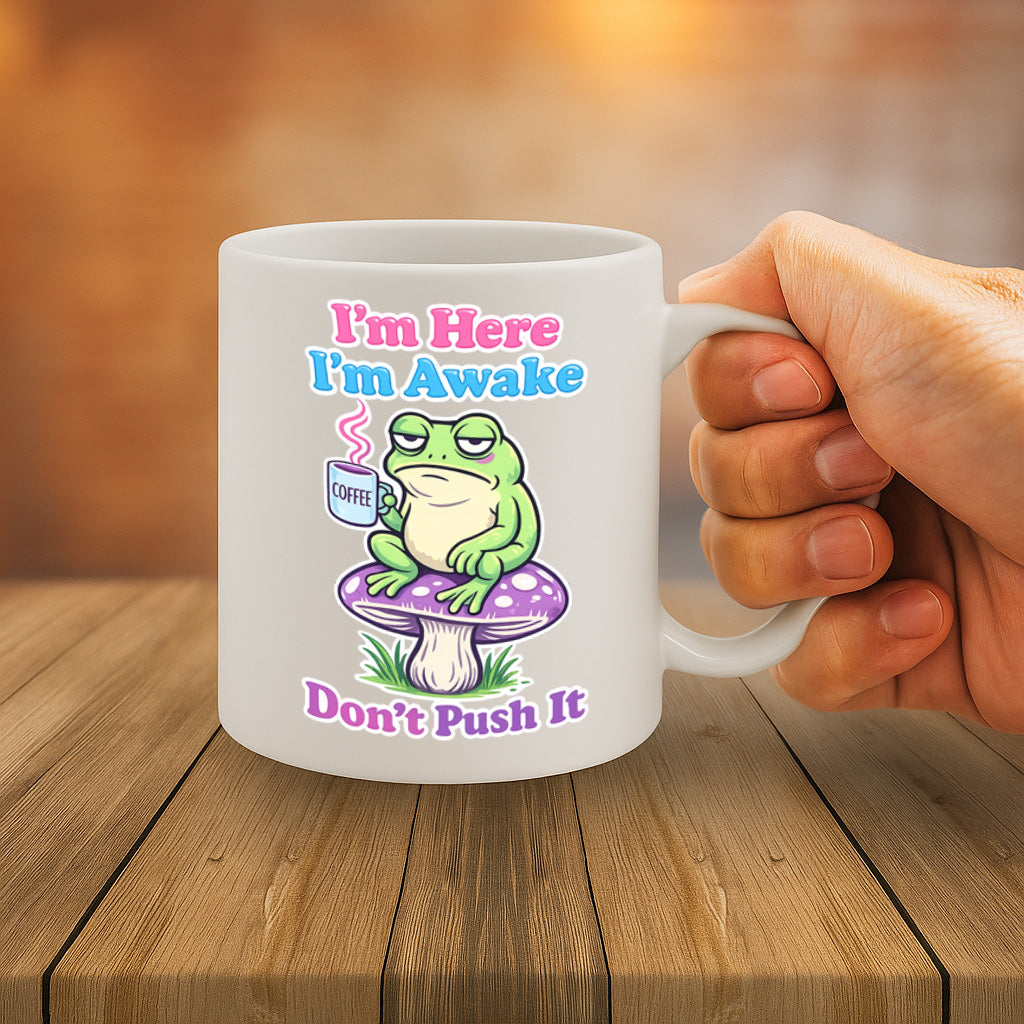 I'm Here, I'm Awake, Don't Push It Funny Coffee Mug – 11oz White Ceramic Mug, Grumpy Frog with Coffee Cartoon, Morning Humor Design, Cute Sarcastic Gift – Design MG6847