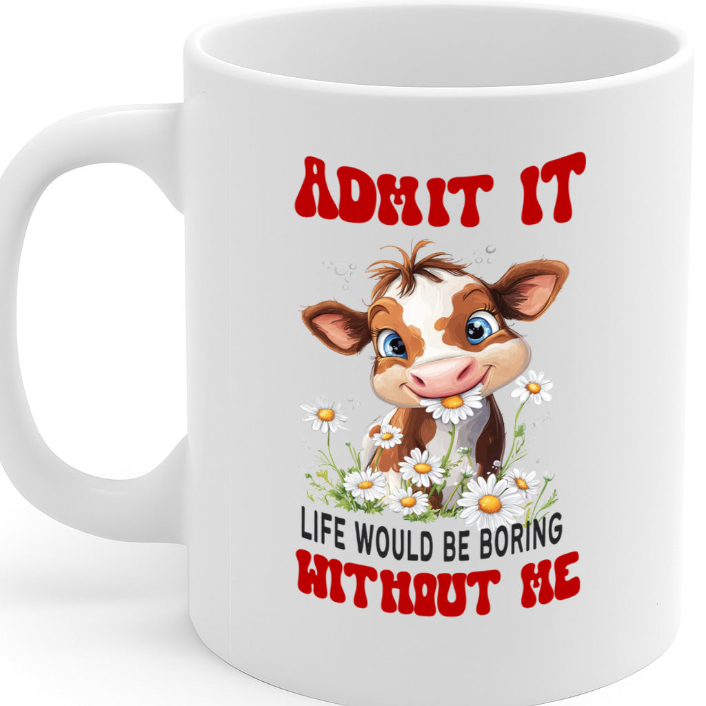Funny Cow Mug “Admit It Life Would Be Boring Without Me” – Cute Farm Animal Design, 11oz Ceramic Coffee Cup, Dishwasher & Microwave Safe – MG6602