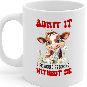 Funny Cow Mug “Admit It Life Would Be Boring Without Me” – Cute Farm Animal Design, 11oz Ceramic Coffee Cup, Dishwasher & Microwave Safe – MG6602